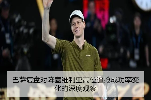 巴萨复盘对阵塞维利亚高位逼抢成功率变化的深度观察