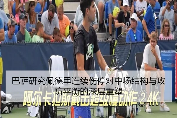 巴萨研究佩德里连续伤停对中场结构与攻防平衡的深层重塑