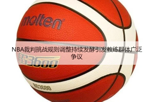NBA裁判挑战规则调整持续发酵引发教练群体广泛争议